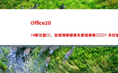 Office2019新功能，你覺得哪個版本更經典呢？來討論下(office2016永久激活方法)